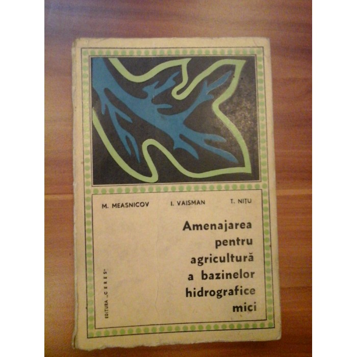 AMENAJAREA PENTRU AGRICULTURA A BAZINELOR HIDROGRAFICE MICI  -  M. MEASNICOV, I. VAISMAN, T. NITU